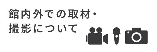 館内外での取材・ 撮影について